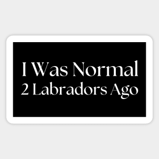 I Was Normal 2 Labradors Ago Sticker